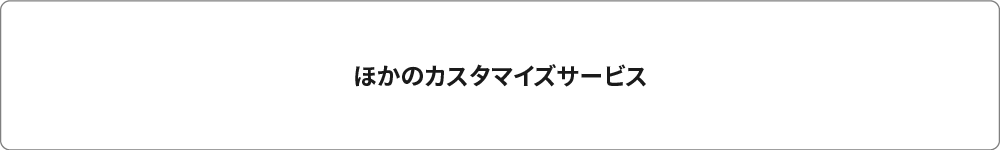 ほかのカスタマイズサービス